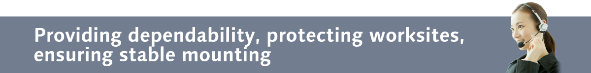 Providing dependability, protecting worksites, ensuring stable mounting