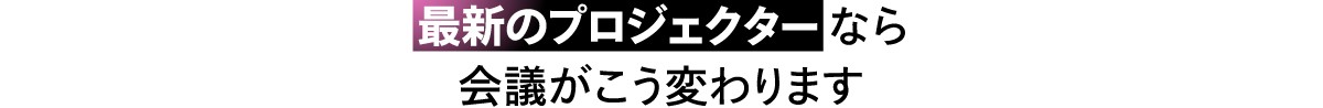 最新のプロジェクターならこう変わります