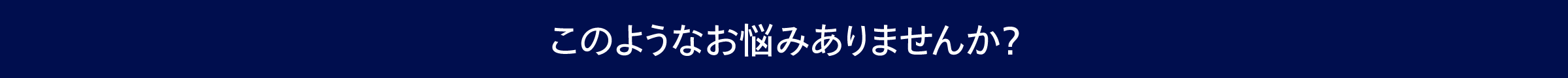 このようなお悩みありませんか？