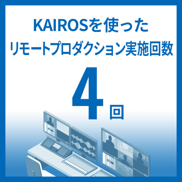KAIROSを使ったリモートプロダクション実施回数 4回
