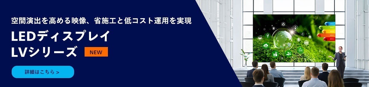 空間演出を高める映像、省施工と低コスト運用を実現　LEDディスプレイ LVシリーズの詳細はこちら