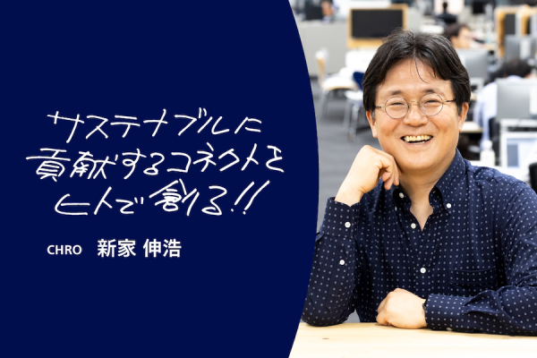 CHRO 新家伸浩がつなぎ直す、ヒトと企業の関係　「グローバルで活躍し、サステナブルに貢献する礎を築きたい」